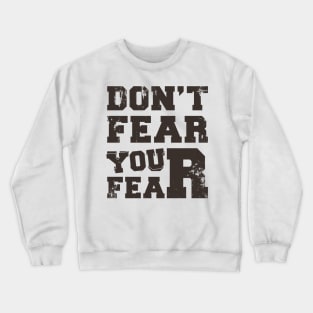 don't fear your fear Crewneck Sweatshirt